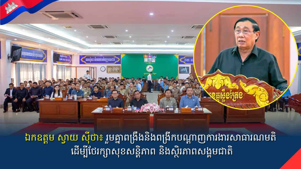 «ឯកឧត្តម ស្វាយ ស៊ីថា៖ រួមគ្នាពង្រឹងនិងពង្រីកបណ្តាញការងារសាធារណមតិ ដើម្បីថែរក្សាសុខសន្តិភាព និងស្ថិរភាពសង្គមជាតិ»