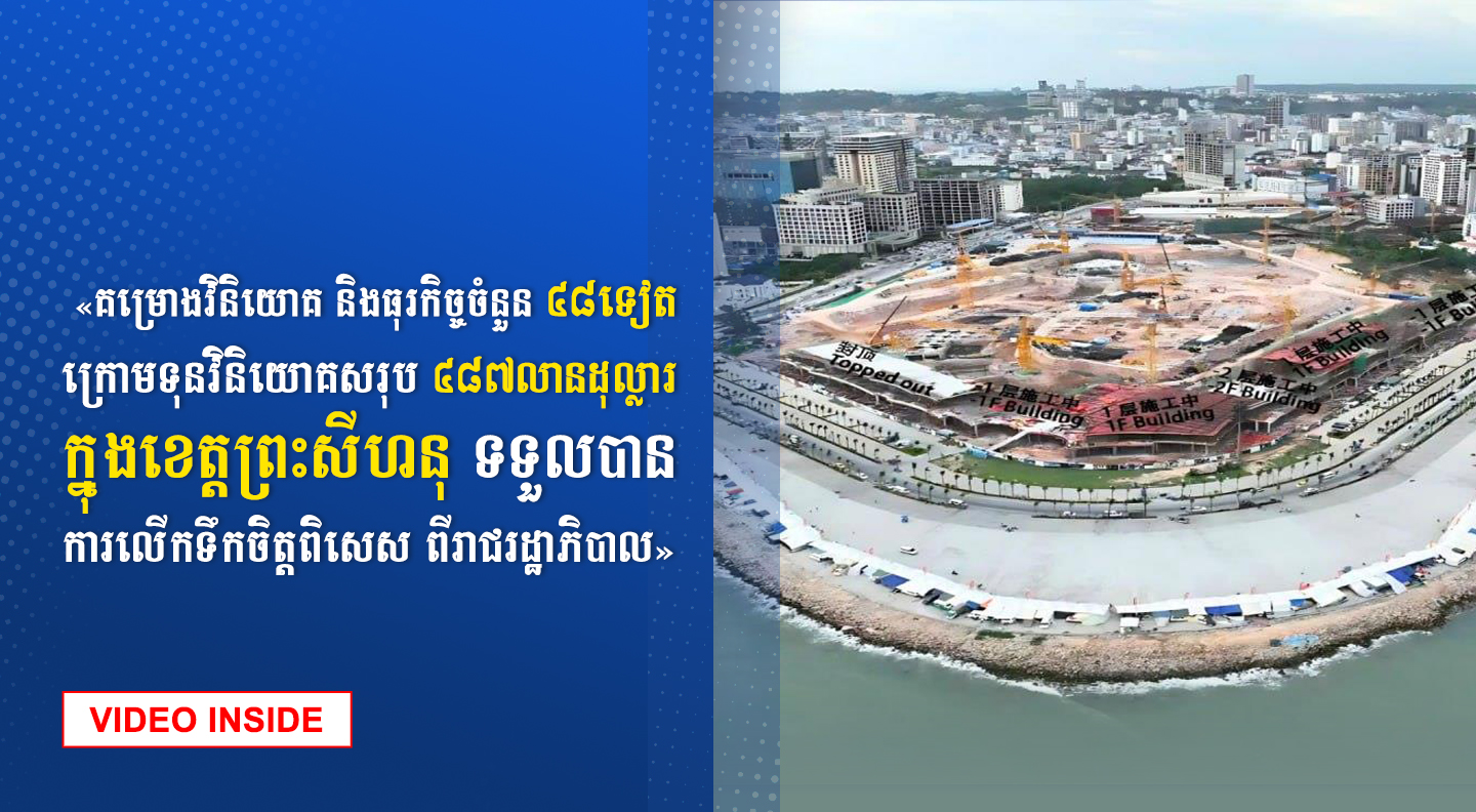 «គម្រោងវិនិយោគ និងធុរកិច្ចចំនួន ៤៨ទៀត ក្រោមទុនវិនិយោគសរុប ៤៨៧លានដុល្លារ ក្នុងខេត្តព្រះសីហនុ ទទួលបានការលើកទឹកចិត្តពិសេស ពីរាជរដ្ឋាភិបាល»