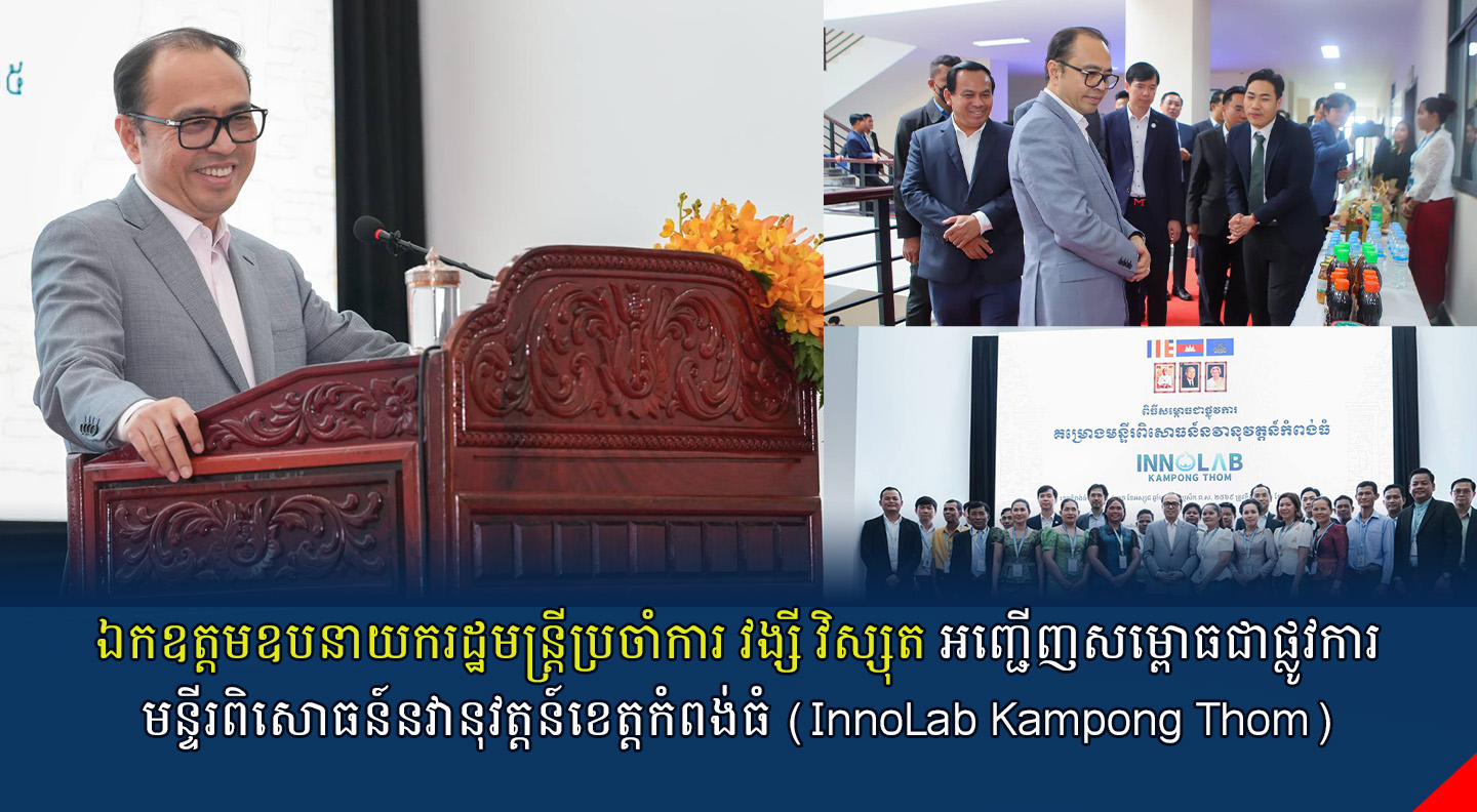 ឯកឧត្ដមឧបនាយករដ្ឋមន្រ្តីប្រចាំការ វង្សី វិស្សុត អញ្ជើញសម្ពោធជាផ្លូវការមន្ទីរពិសោធន៍នវានុវត្តន៍ខេត្តកំពង់ធំ (InnoLab Kampong Thom)