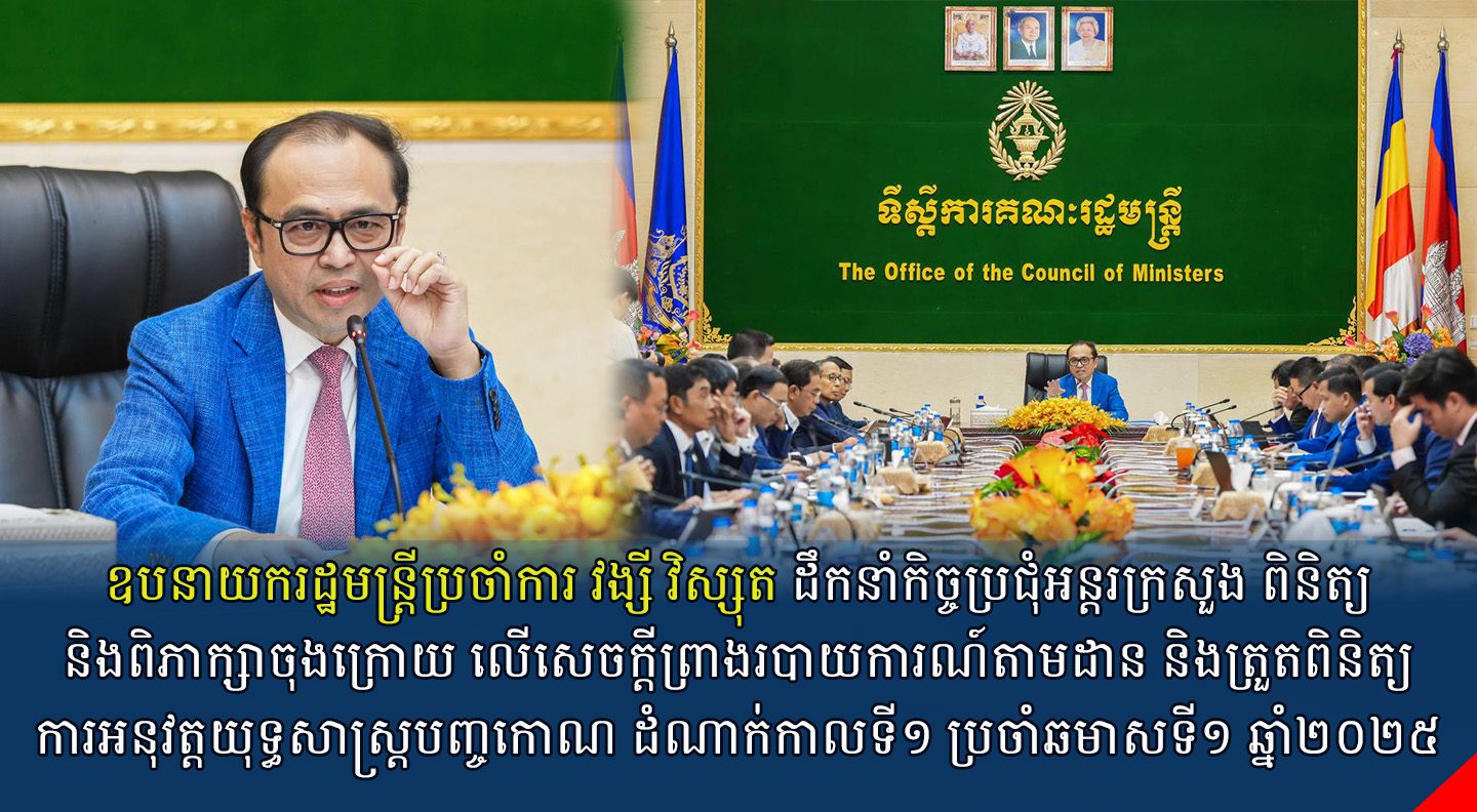 ឧបនាយករដ្ឋមន្រ្តីប្រចាំការ វង្សី វិស្សុត ដឹកនាំកិច្ចប្រជុំអន្តរក្រសួង ពិនិត្យ និងពិភាក្សាចុងក្រោយ លើសេចក្តីព្រាងរបាយការណ៍តាមដាន និងត្រួតពិនិត្យការអនុវត្តយុទ្ធសាស្ត្របញ្ចកោណ ដំណាក់កាលទី១ ប្រចាំឆមាសទី១ ឆ្នាំ២០២៥