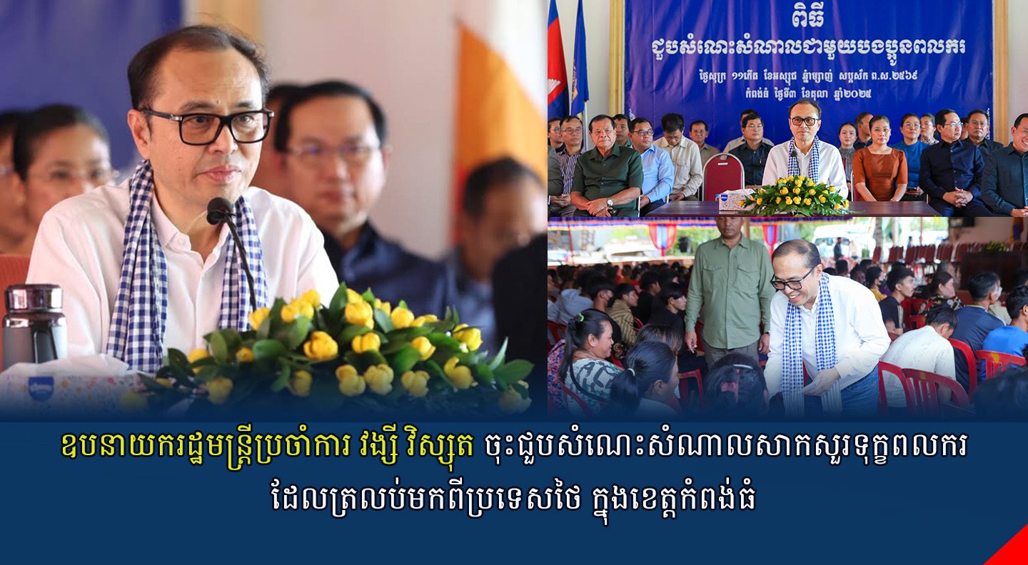 ឧបនាយករដ្ឋមន្រ្តីប្រចាំការ វង្សី វិស្សុត ចុះជួបសំណេះសំណាលសាកសួរទុក្ខពលករ ដែលត្រលប់មកពីប្រទេសថៃ ក្នុងខេត្តកំពង់ធំ