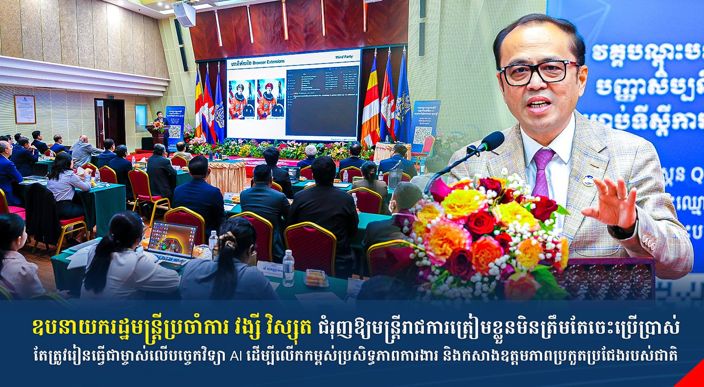 ឧបនាយករដ្ឋមន្ត្រីប្រចាំការ វង្សី វិស្សុត ជំរុញឱ្យមន្ត្រីរាជការត្រៀមខ្លួនមិនត្រឹមតែចេះប្រើប្រាស់ តែត្រូវរៀនធ្វើជាម្ចាស់លើបច្ចេកវិទ្យា AI ដើម្បីលើកកម្ពស់ប្រសិទ្ធភាពការងារ និងកសាងឧត្តមភាពប្រកួតប្រជែងរបស់ជាតិ