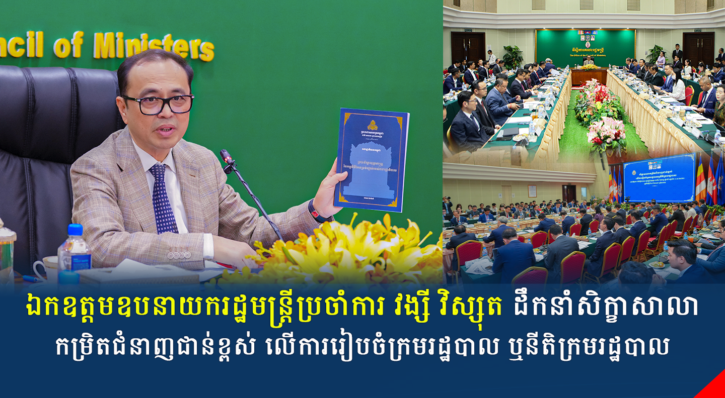 ឯកឧត្តមឧបនាយករដ្ឋមន្រ្តីប្រចាំការ វង្សី វិស្សុត ដឹកនាំសិក្ខាសាលាកម្រិតជំនាញជាន់ខ្ពស់ លើការរៀបចំក្រមរដ្ឋបាល ឬនីតិក្រមរដ្ឋបាល