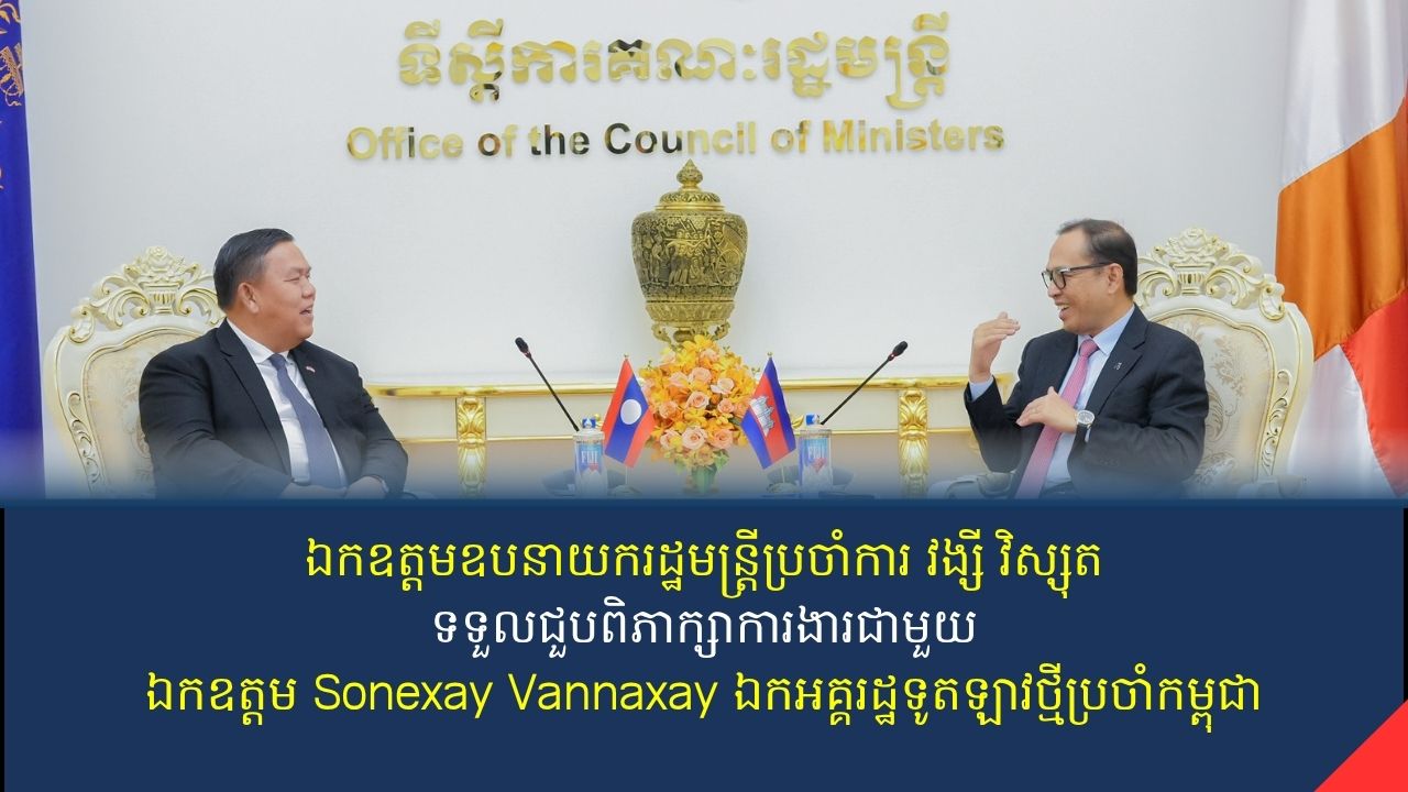 ឯកឧត្តមឧបនាយករដ្ឋមន្ត្រីប្រចាំការវង្សីវិស្សុតទទួលជួបពិភាក្សាការងារជាមួយឯកឧត្តម Sonexay Vannaxay ឯកអគ្គរដ្ឋទូតឡាវថ្មីប្រចាំកម្ពុជា