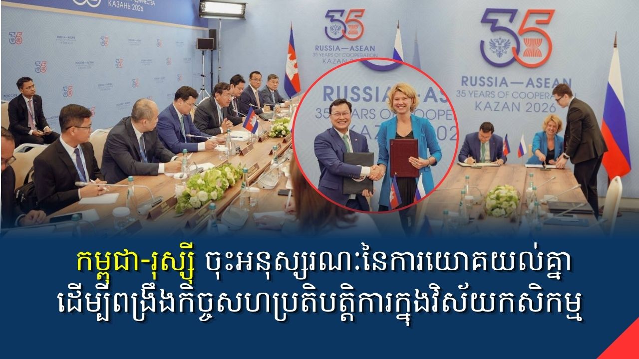 កម្ពុជា-រុស្ស៊ី ចុះអនុស្សរណៈនៃការយោគយល់គ្នាដើម្បីពង្រឹងកិច្ចសហប្រតិបត្តិការក្នុងវិស័យកសិកម្ម