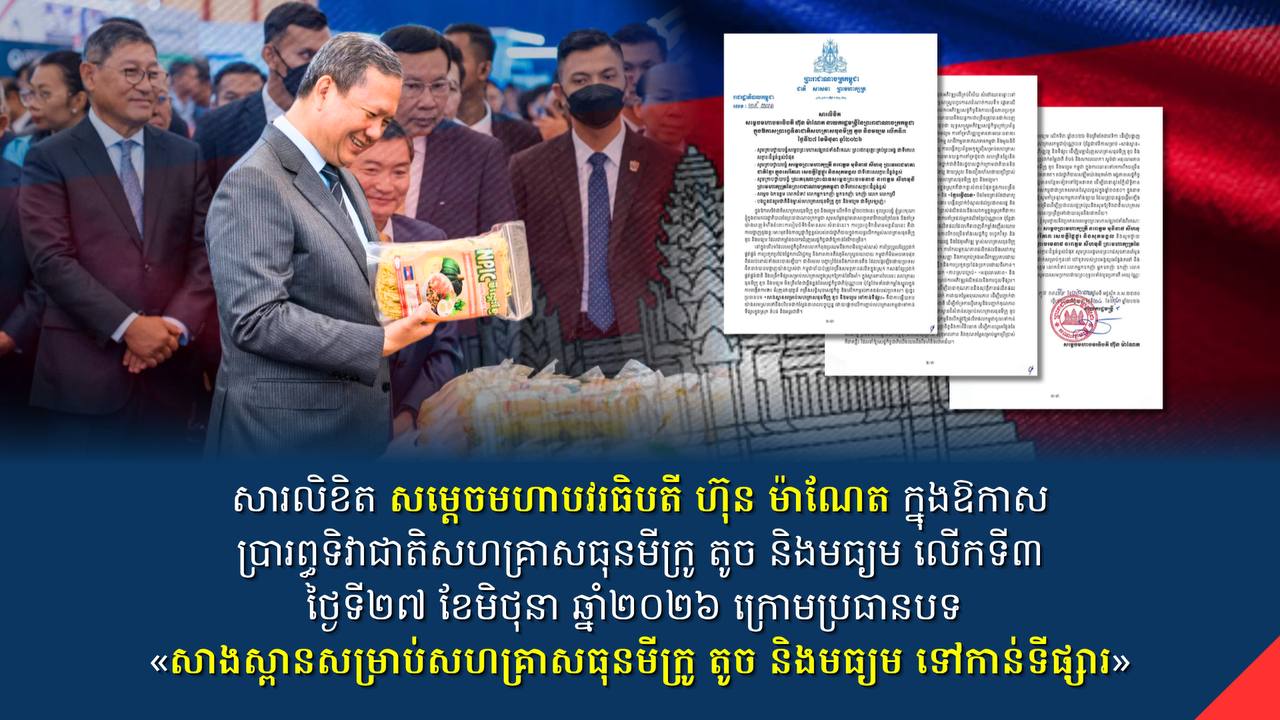 សារលិខិត សម្តេចមហាបវរធិបតី ហ៊ុន ម៉ាណែត ក្នុងឱកាសប្រារព្ធទិវាជាតិសហគ្រាសធុនមីក្រូ តូច និងមធ្យម លើកទី៣ ថ្ងៃទី២៧ ខែមិថុនា ឆ្នាំ២០២៦ ក្រោមប្រធានបទ «សាងស្ពានសម្រាប់សហគ្រាសធុនមីក្រូ តូច និងមធ្យម ទៅកាន់ទីផ្សារ»