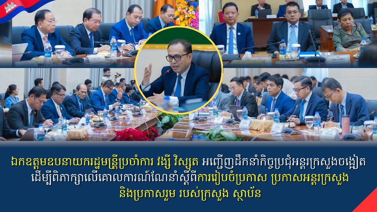 ឯកឧត្តមឧបនាយករដ្ឋមន្រ្តីប្រចាំការ វង្សី វិស្សុត អញ្ជើញដឹកនាំកិច្ចប្រជុំអន្តរក្រសួងចង្អៀត ដើម្បីពិភាក្សាលើគោលការណ៍​ណែនាំស្តីពីការរៀបចំប្រកាស ប្រកាសអន្តរក្រសួង និងប្រកាសរួម របស់ក្រសួង ស្ថាប័ន