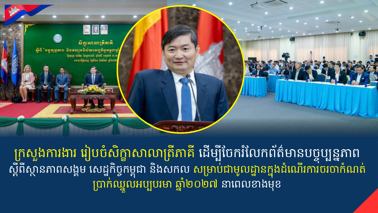 ក្រសួងការងារ រៀបចំសិក្ខាសាលាត្រីភាគី ដើម្បីចែករំលែកព័ត៌មានបច្ចុប្បន្នភាពពីស្ថានភាពសង្គម សេដ្ឋកិច្ចកម្ពុជា និងសកល​ សម្រាប់ជាមូលដ្ឋានក្នុងដំណើរការចរចាកំណត់ប្រាក់ឈ្នួលអប្បបរមា ឆ្នាំ២០២៧ នាពេលខាងមុខ