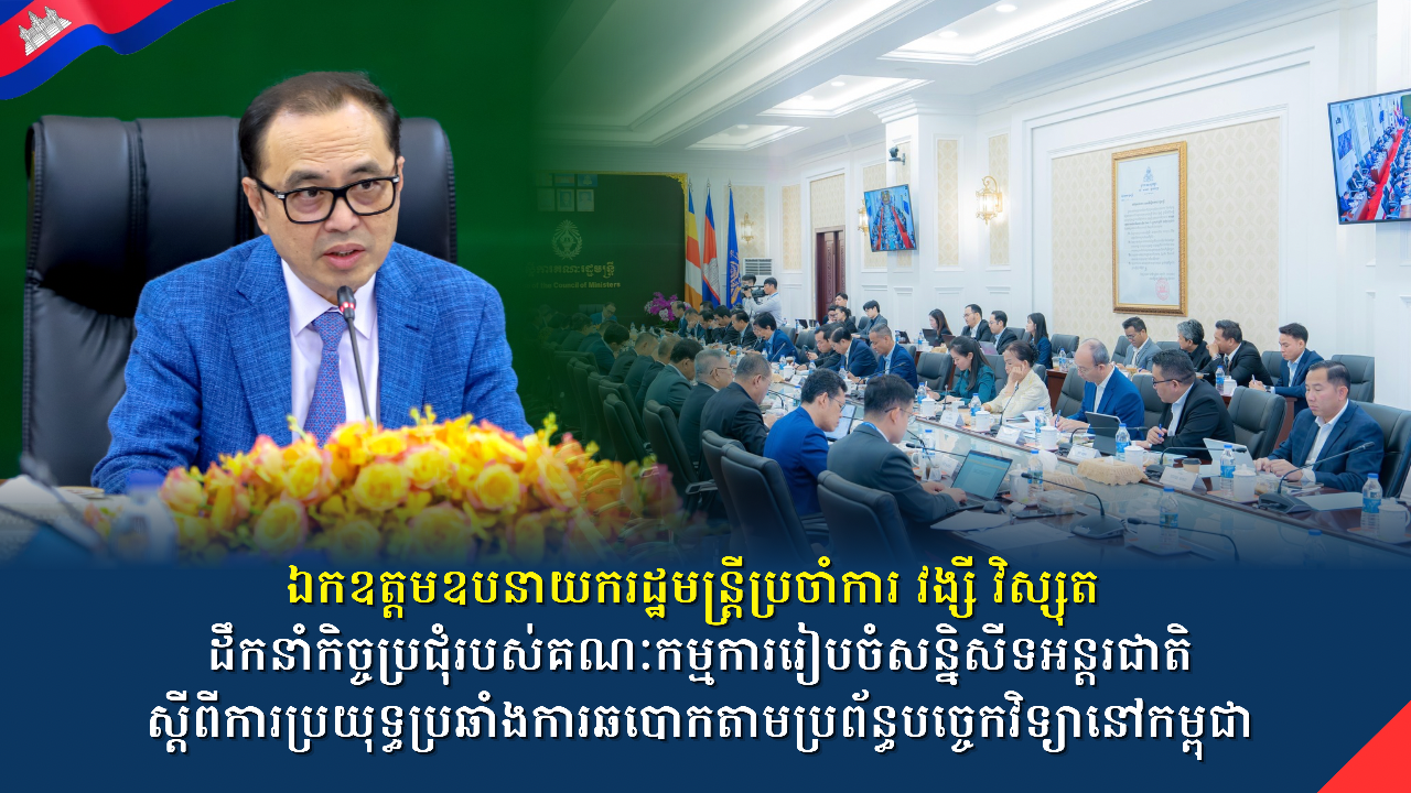 ឯកឧត្តមឧបនាយករដ្ឋមន្ត្រីប្រចាំការ វង្សី វិស្សុតដឹកនាំកិច្ចប្រជុំរបស់គណៈកម្មការរៀបចំសន្និសីទអន្តរជាតិស្តីពីការប្រយុទ្ធប្រឆាំងការឆបោកតាមប្រព័ន្ធបច្ចេកវិទ្យានៅកម្ពុជា 