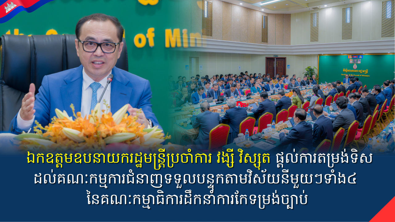 ឯកឧត្តមឧបនាយករដ្ឋមន្រ្តីប្រចាំការ វង្សី វិស្សុត ផ្តល់ការតម្រង់ទិសដល់គណៈកម្មការជំនាញទទួលបន្ទុកតាមវិស័យនីមួយៗទាំង៤ នៃគណៈកម្មាធិការដឹកនាំការកែទម្រង់ច្បាប់