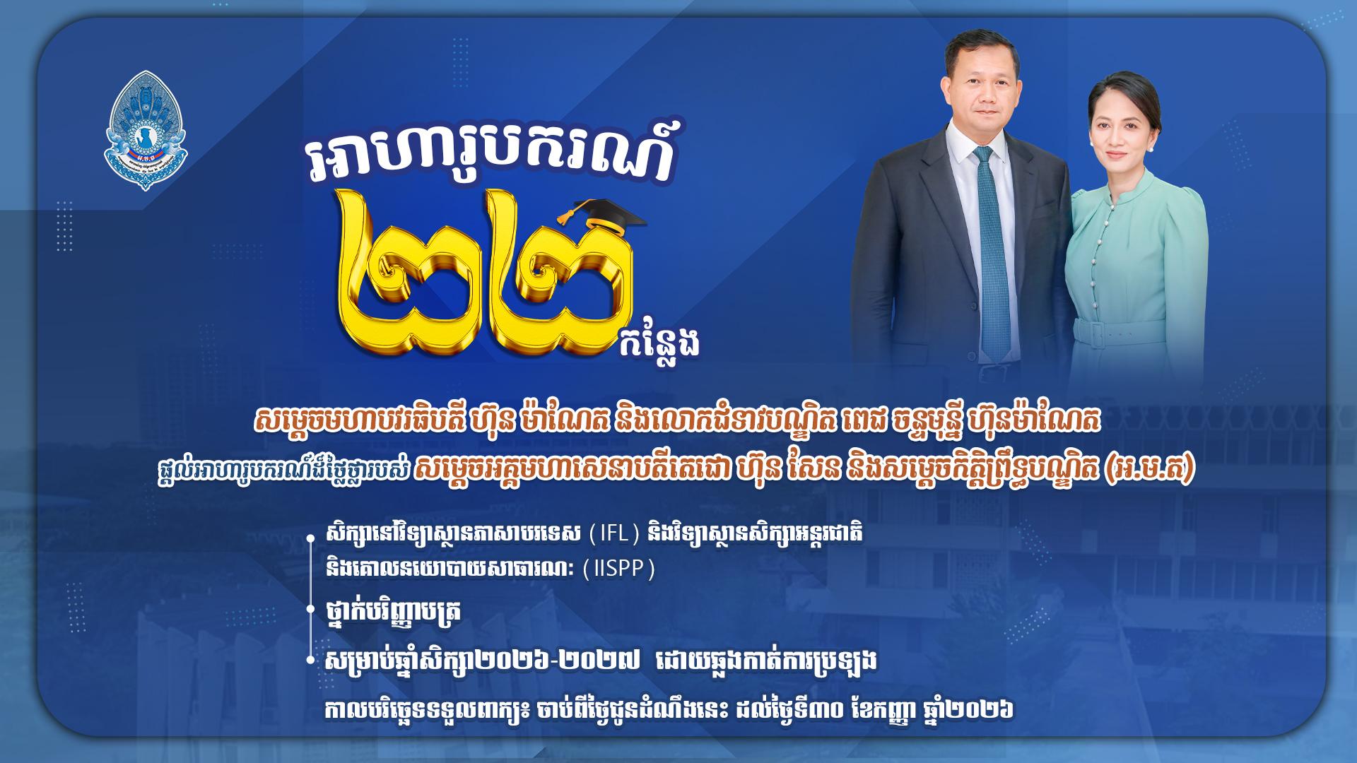 សម្តេចមហាបវរធិបតី ហ៊ុន ម៉ាណែត និងលោកជំទាវបណ្ឌិត ពេជ ចន្ទមុន្នី ហ៊ុនម៉ាណែត ផ្តល់អាហារូបករណ៍ដ៏ថ្លៃថ្លារបស់ សម្តេចអគ្គមហាសេនាបតីតេជោ ហ៊ុន សែន និងសម្តេចកិត្តិព្រឹទ្ធបណ្ឌិត (អ.ម.ត) នៅវិទ្យាស្ថានភាសាបរទេស (IFL) និងវិទ្យាស្ថានសិក្សាអន្តរជាតិ និងគោលនយោបាយសាធារណៈ (IISPP) ថ្នាក់បរិញ្ញាបត្រ សម្រាប់ឆ្នាំសិក្សា២០២៦-២០២៧ ចំនួន ២២ កន្លែង ដោយឆ្លងកាត់ការប្រឡង