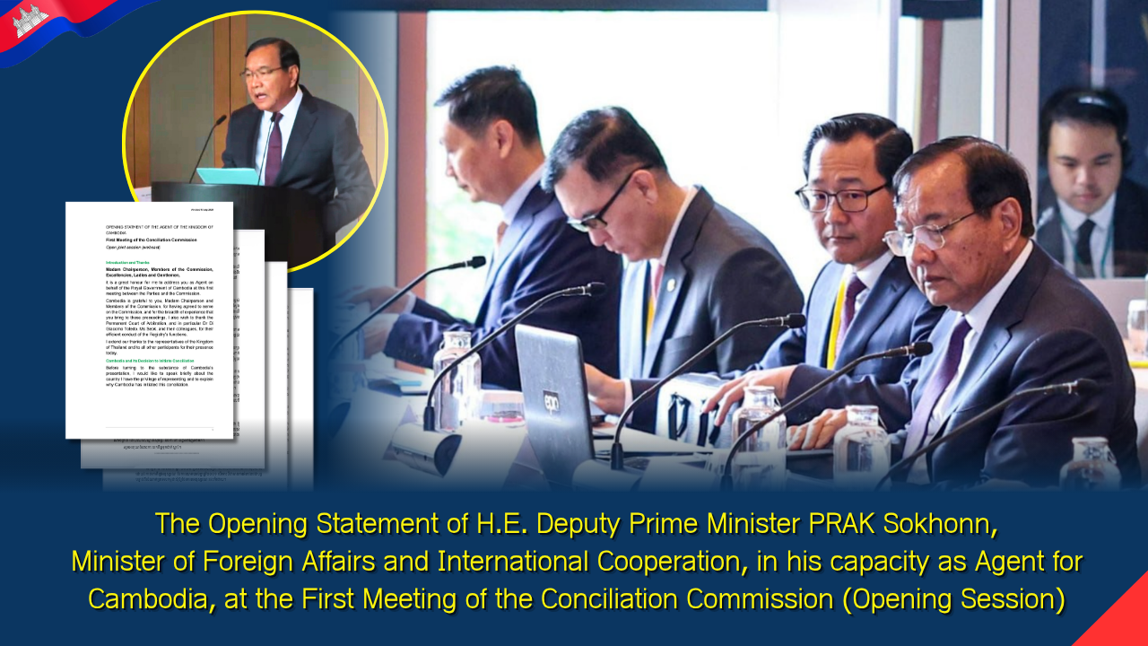 The Opening Statement of His Excellency Deputy Prime Minister PRAK Sokhonn, Minister of Foreign Affairs and International Cooperation, in his capacity as Agent for Cambodia, at the First Meeting of the Conciliation Commission (Opening Session)