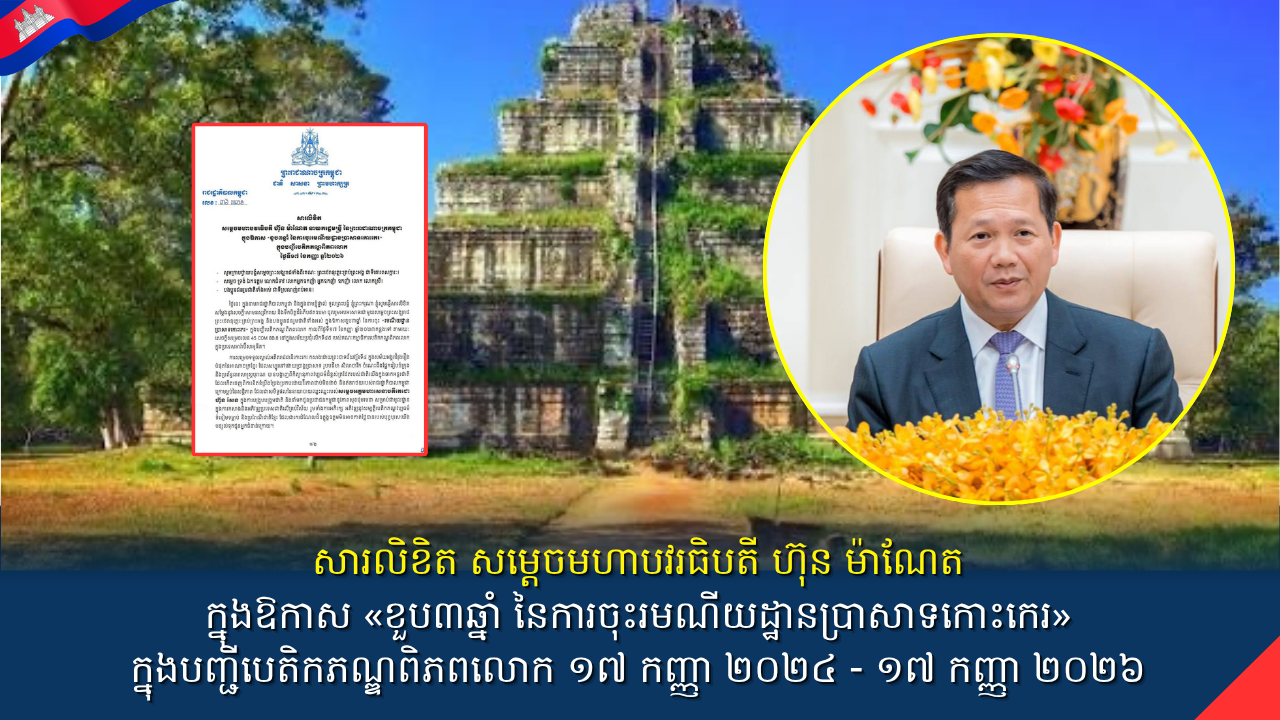 សារលិខិត សម្តេចមហាបវរធិបតី ហ៊ុន ម៉ាណែត នាយករដ្ឋមន្ត្រី នៃព្រះរាជាណាចក្រកម្ពុជា ក្នុងឱកាស «ខួប៣ឆ្នាំ នៃការចុះរមណីយដ្ឋានប្រាសាទកោះកេរ» ក្នុងបញ្ជីបេតិកភណ្ឌពិភពលោក ១៧ កញ្ញា ២០២៤ – ១៧ កញ្ញា ២០២៦
