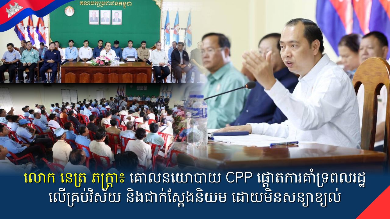 លោក នេត្រ ភក្ត្រា៖ គោលនយោបាយ CPP ផ្តោតការគាំទ្រពលរដ្ឋលើគ្រប់វិស័យ និងជាក់ស្តែងនិយម ដោយមិនសន្យាខ្យល់