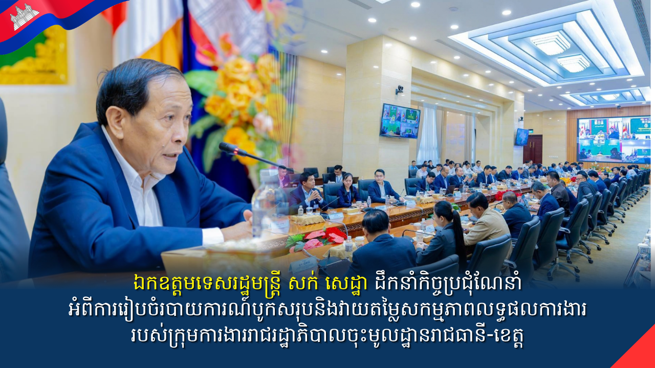 ឯកឧត្តមទេសរដ្ឋមន្ត្រីសក់ សេដ្ឋា ដឹកនាំកិច្ចប្រជុំណែនាំអំពីការរៀបចំរបាយការណ៍បូកសរុបនិងវាយតម្លៃសកម្មភាពលទ្ធផលការងាររបស់ក្រុមការងាររាជរដ្ឋាភិបាលចុះមូលដ្ឋានរាជធានី-ខេត្ត