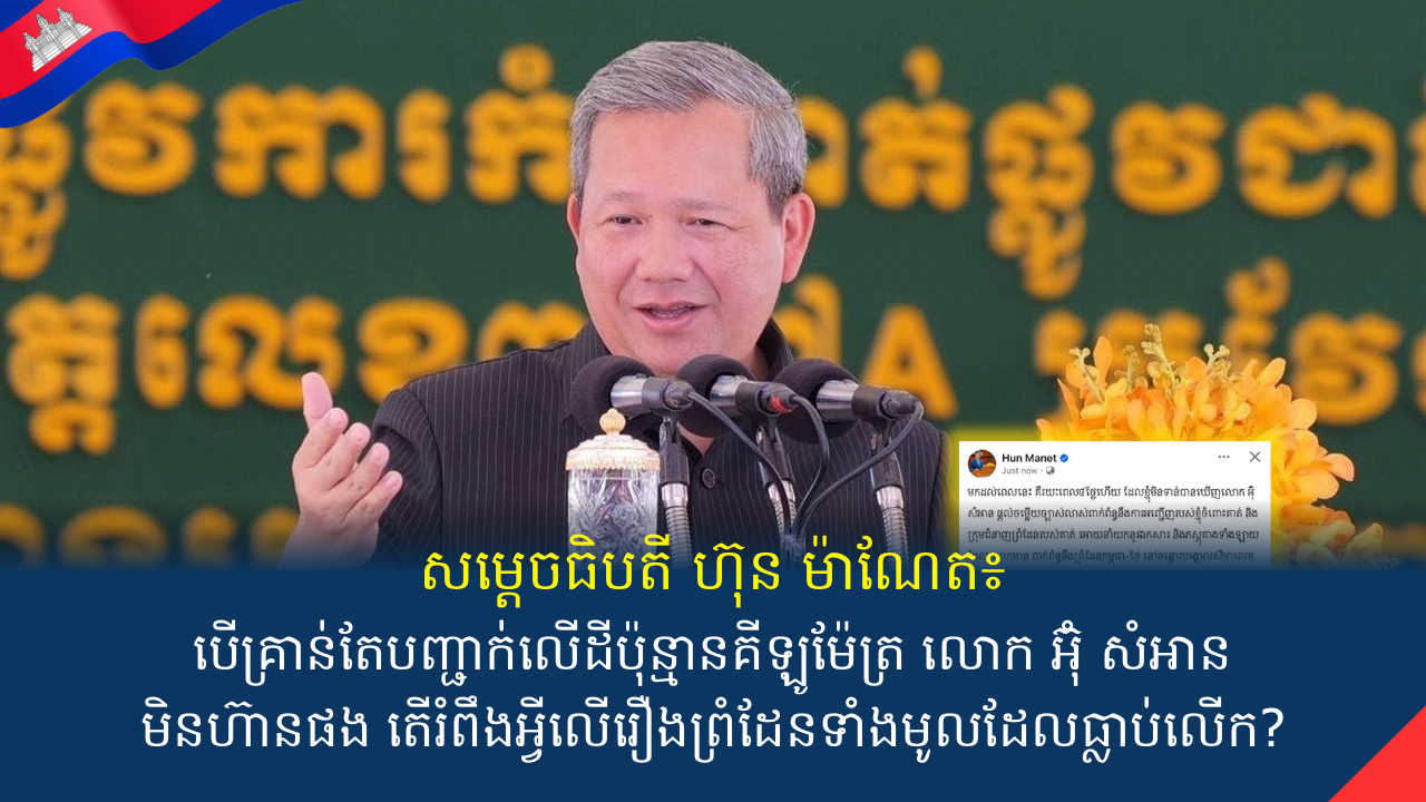 សម្ដេចធិបតី ហ៊ុន ម៉ាណែត៖ បើគ្រាន់តែបញ្ជាក់លើដីប៉ុន្មានគីឡូម៉ែត្រ លោក អ៊ុំ សំអាន មិនហ៊ានផង តើរំពឹងអ្វីលើរឿងព្រំដែនទាំងមូលដែលធ្លាប់លើក?