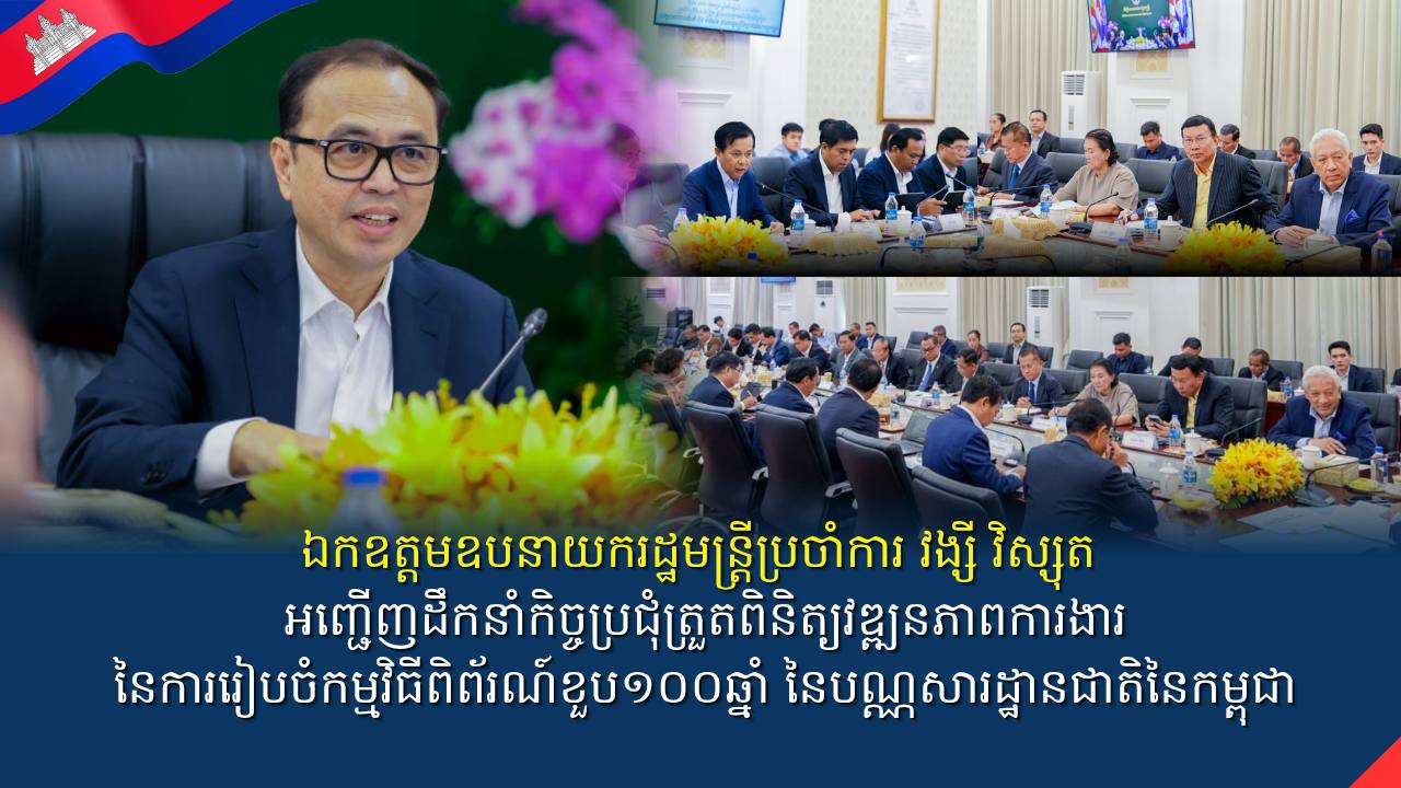 ឯកឧត្ដមឧបនាយករដ្ឋមន្រ្តីប្រចាំការ វង្សី វិស្សុត អញ្ជើញដឹកនាំកិច្ចប្រជុំត្រួតពិនិត្យវឌ្ឍនភាពការងារ នៃការរៀបចំកម្មវិធីពិព័រណ៍ខួប១០០ឆ្នាំ នៃបណ្ណសារដ្ឋានជាតិនៃកម្ពុជា